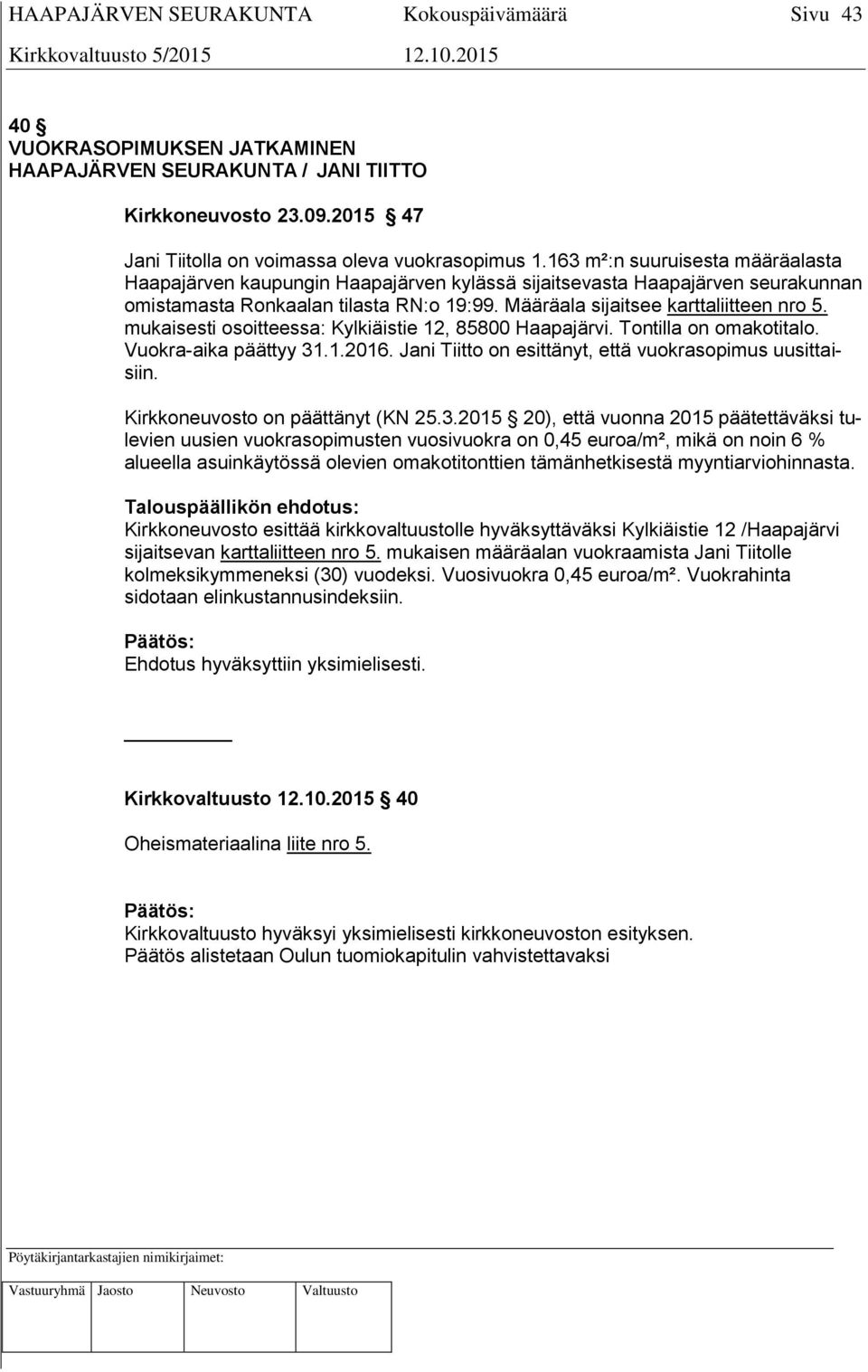 mukaisesti osoitteessa: Kylkiäistie 12, 85800 Haapajärvi. Tontilla on omakotitalo. Vuokra-aika päättyy 31.1.2016. Jani Tiitto on esittänyt, että vuokrasopimus uusittaisiin.