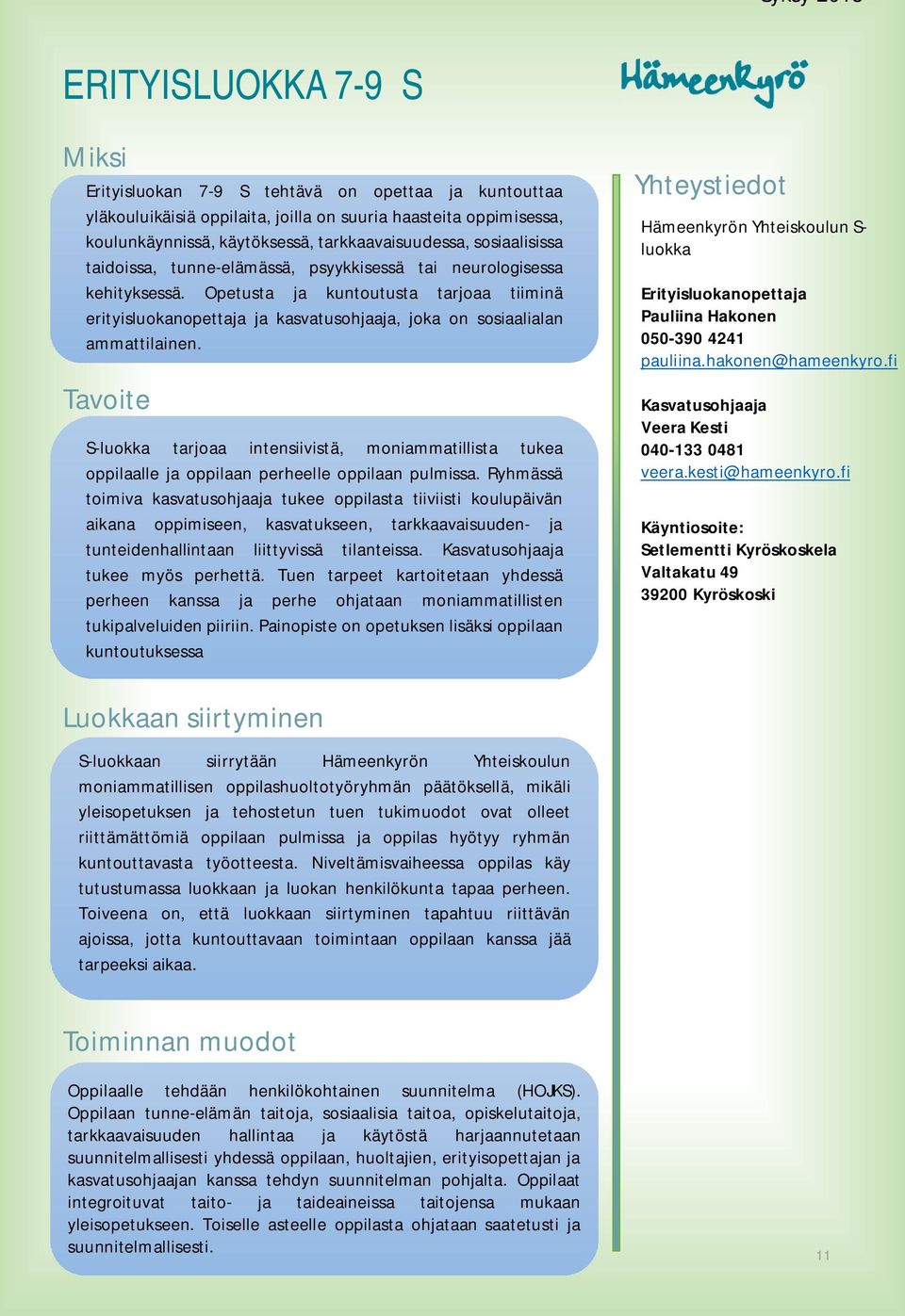 Opetusta ja kuntoutusta tarjoaa tiiminä erityisluokanopettaja ja kasvatusohjaaja, joka on sosiaalialan ammattilainen.