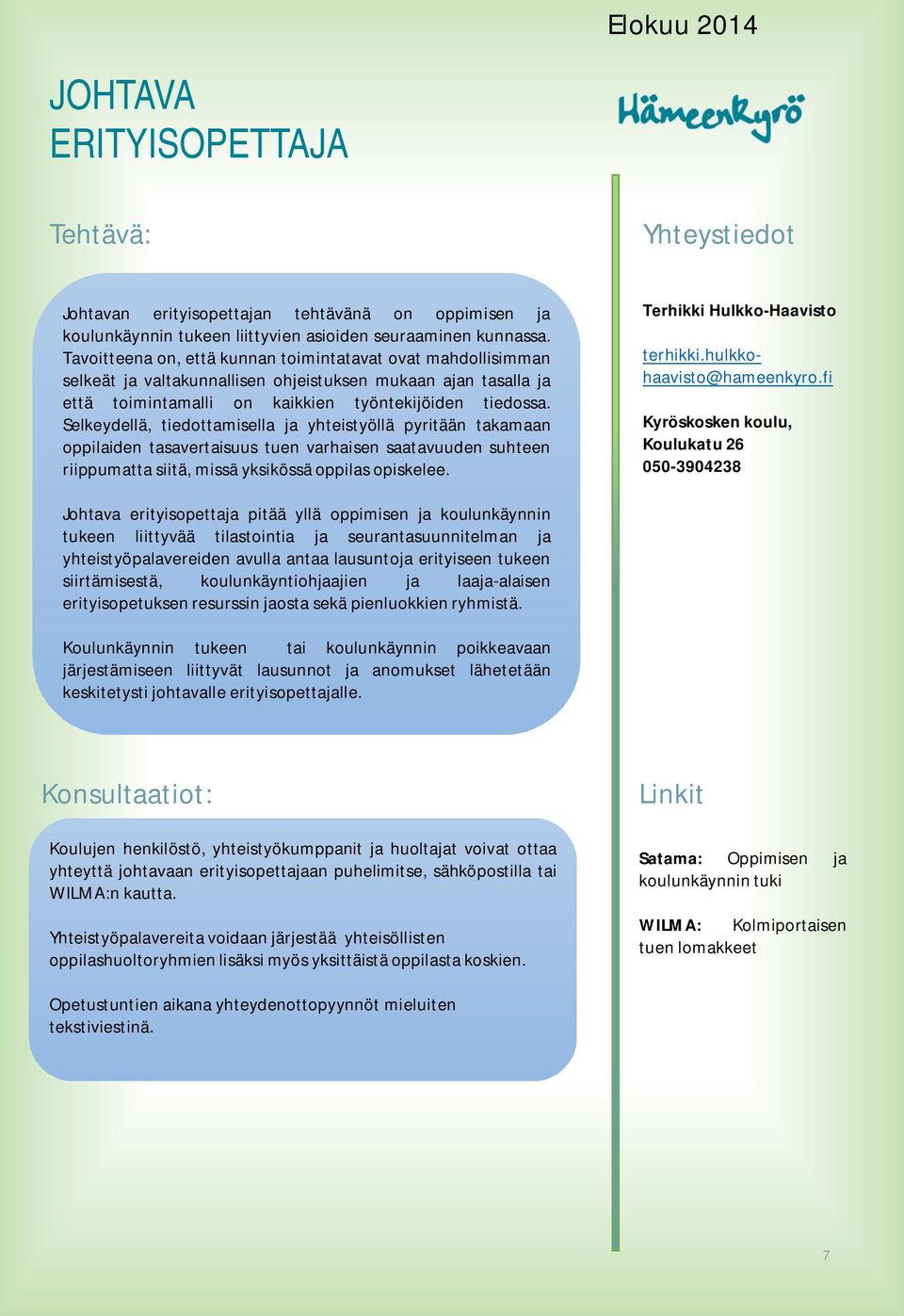 Selkeydellä, tiedottamisella ja yhteistyöllä pyritään takamaan oppilaiden tasavertaisuus tuen varhaisen saatavuuden suhteen riippumatta siitä, missä yksikössä oppilas opiskelee.