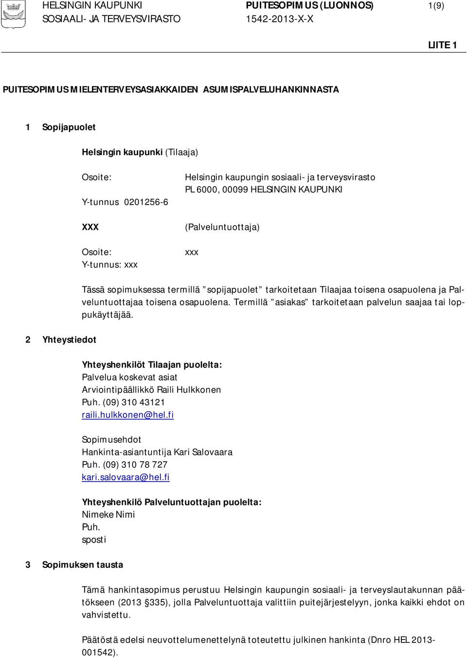 tarkoitetaan Tilaajaa toisena osapuolena ja Palveluntuottajaa toisena osapuolena. Termillä asiakas tarkoitetaan palvelun saajaa tai loppukäyttäjää.