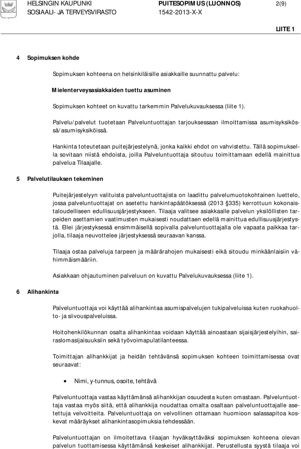 Hankinta toteutetaan puitejärjestelynä, jonka kaikki ehdot on vahvistettu.