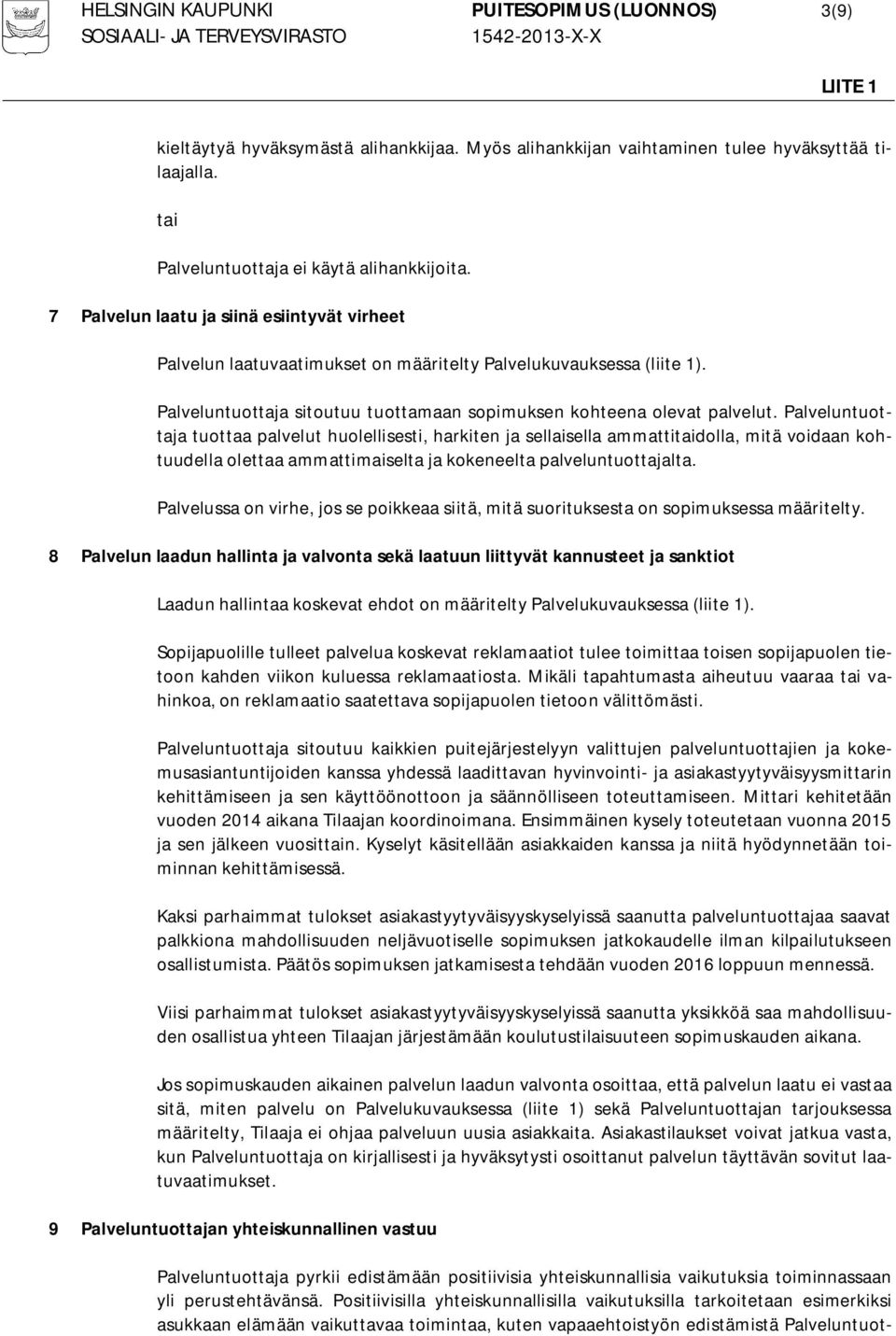 Palveluntuottaja tuottaa palvelut huolellisesti, harkiten ja sellaisella ammattitaidolla, mitä voidaan kohtuudella olettaa ammattimaiselta ja kokeneelta palveluntuottajalta.