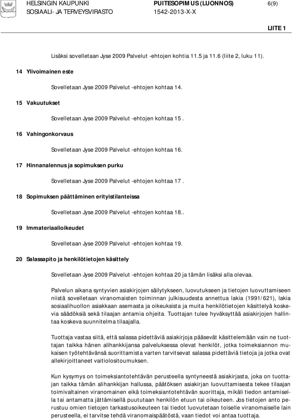 17 Hinnanalennus ja sopimuksen purku Sovelletaan Jyse 2009 Palvelut -ehtojen kohtaa 17.