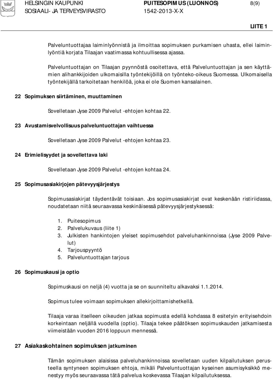 Ulkomaisella työntekijällä tarkoitetaan henkilöä, joka ei ole Suomen kansalainen. 22 Sopimuksen siirtäminen, muuttaminen Sovelletaan Jyse 2009 Palvelut -ehtojen kohtaa 22.