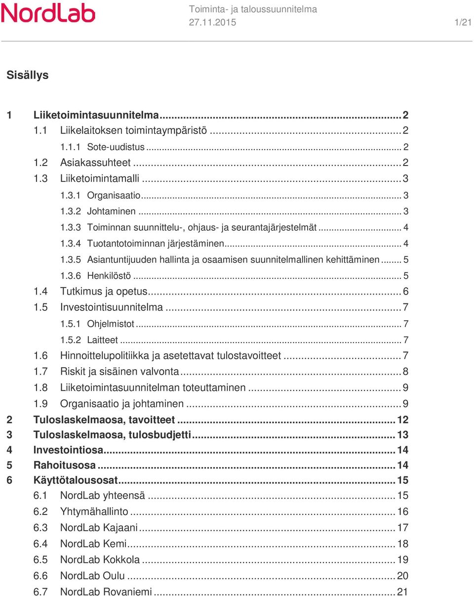 5. Ohjelmistot... 7.5.2 Laitteet... 7.6 Hinnoittelupolitiikka ja asetettavat tulostavoitteet... 7.7 Riskit ja sisäinen valvonta... 8.8 Liiketoimintasuunnitelman toteuttaminen... 9.