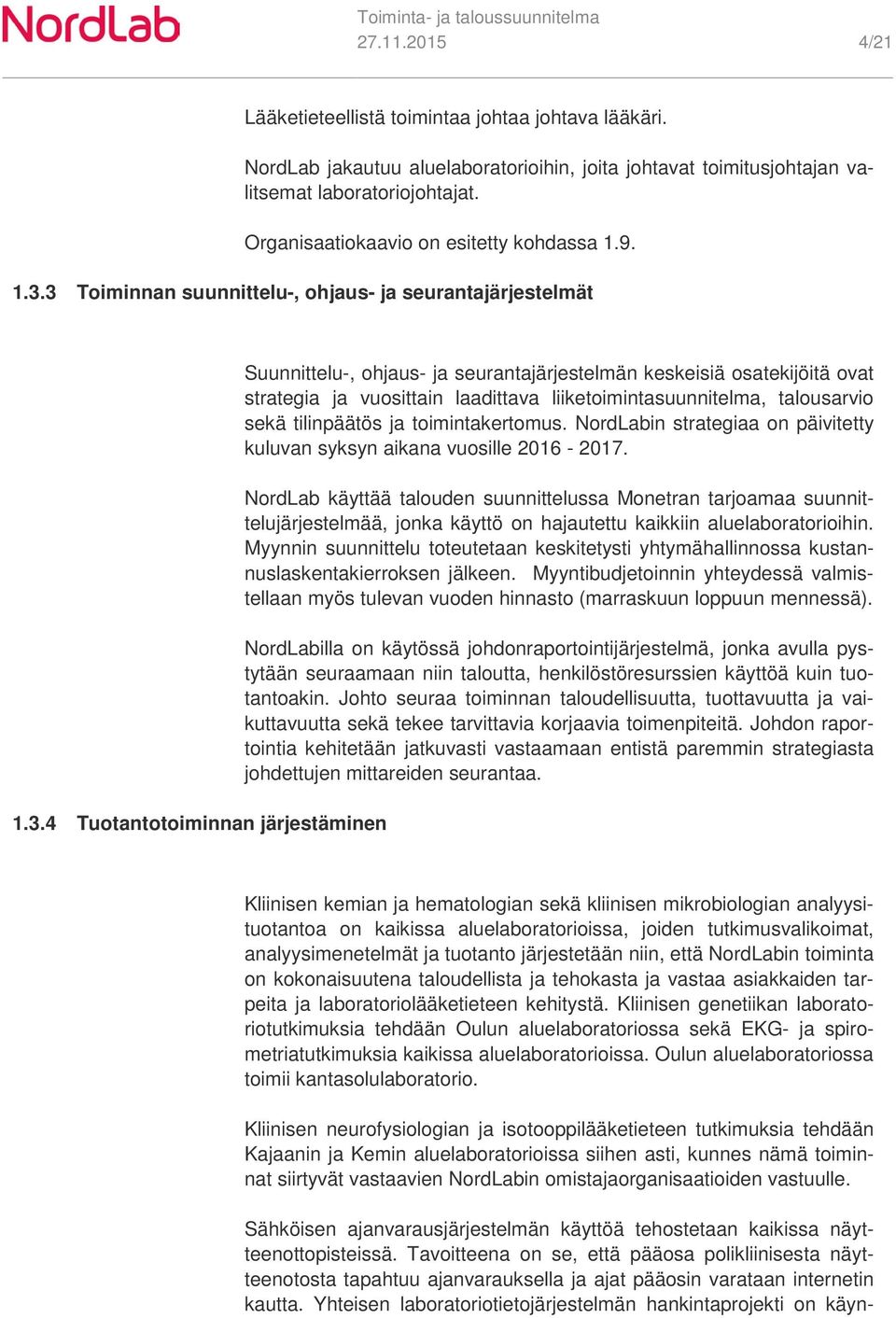 3 Toiminnan suunnittelu-, ohjaus- ja seurantajärjestelmät.3.4 Tuotantotoiminnan järjestäminen Suunnittelu-, ohjaus- ja seurantajärjestelmän keskeisiä osatekijöitä ovat strategia ja vuosittain