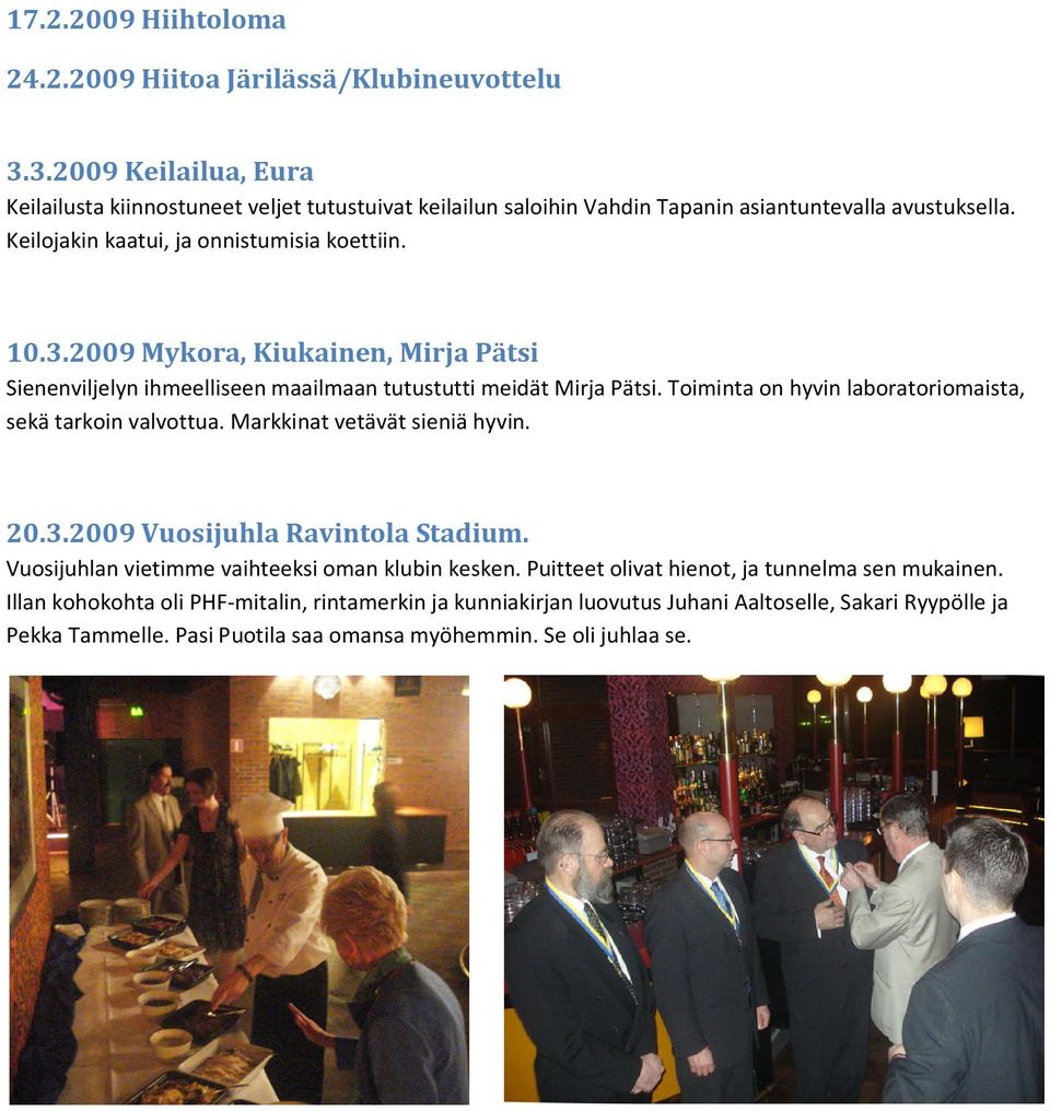 Toiminta on hyvin laboratoriomaista, sekä tarkoin valvottua. Markkinat vetävät sieniä hyvin. 20.3.2009 Vuosijuhla Ravintola Stadium. Vuosijuhlan vietimme vaihteeksi oman klubin kesken.