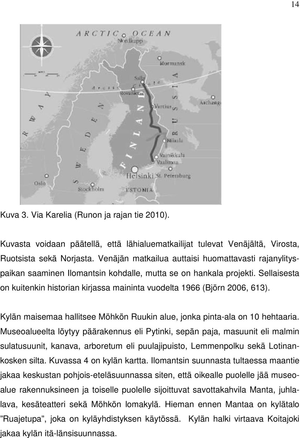 Sellaisesta on kuitenkin historian kirjassa maininta vuodelta 1966 (Björn 2006, 613). Kylän maisemaa hallitsee Möhkön Ruukin alue, jonka pinta-ala on 10 hehtaaria.