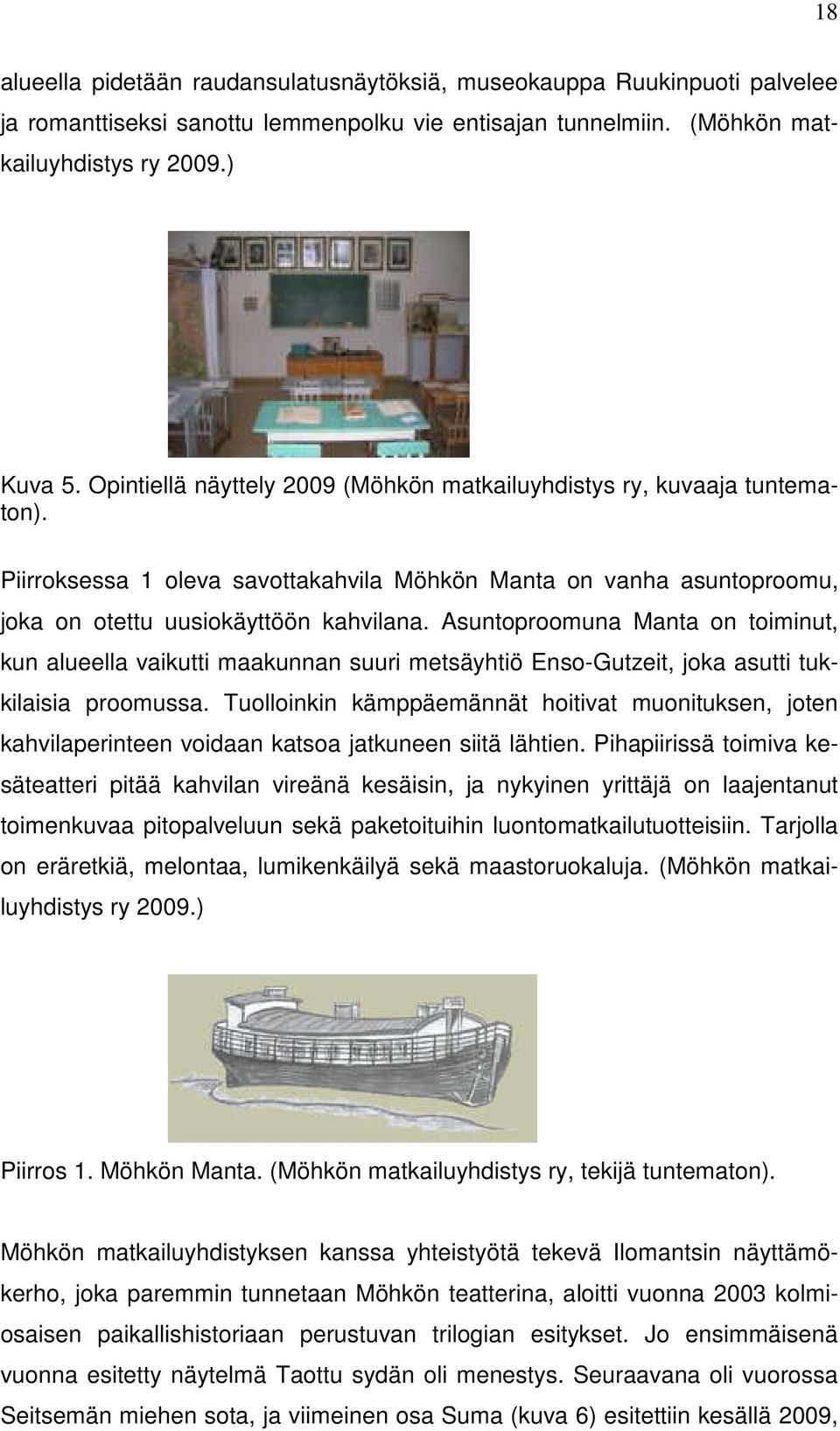 Asuntoproomuna Manta on toiminut, kun alueella vaikutti maakunnan suuri metsäyhtiö Enso-Gutzeit, joka asutti tukkilaisia proomussa.