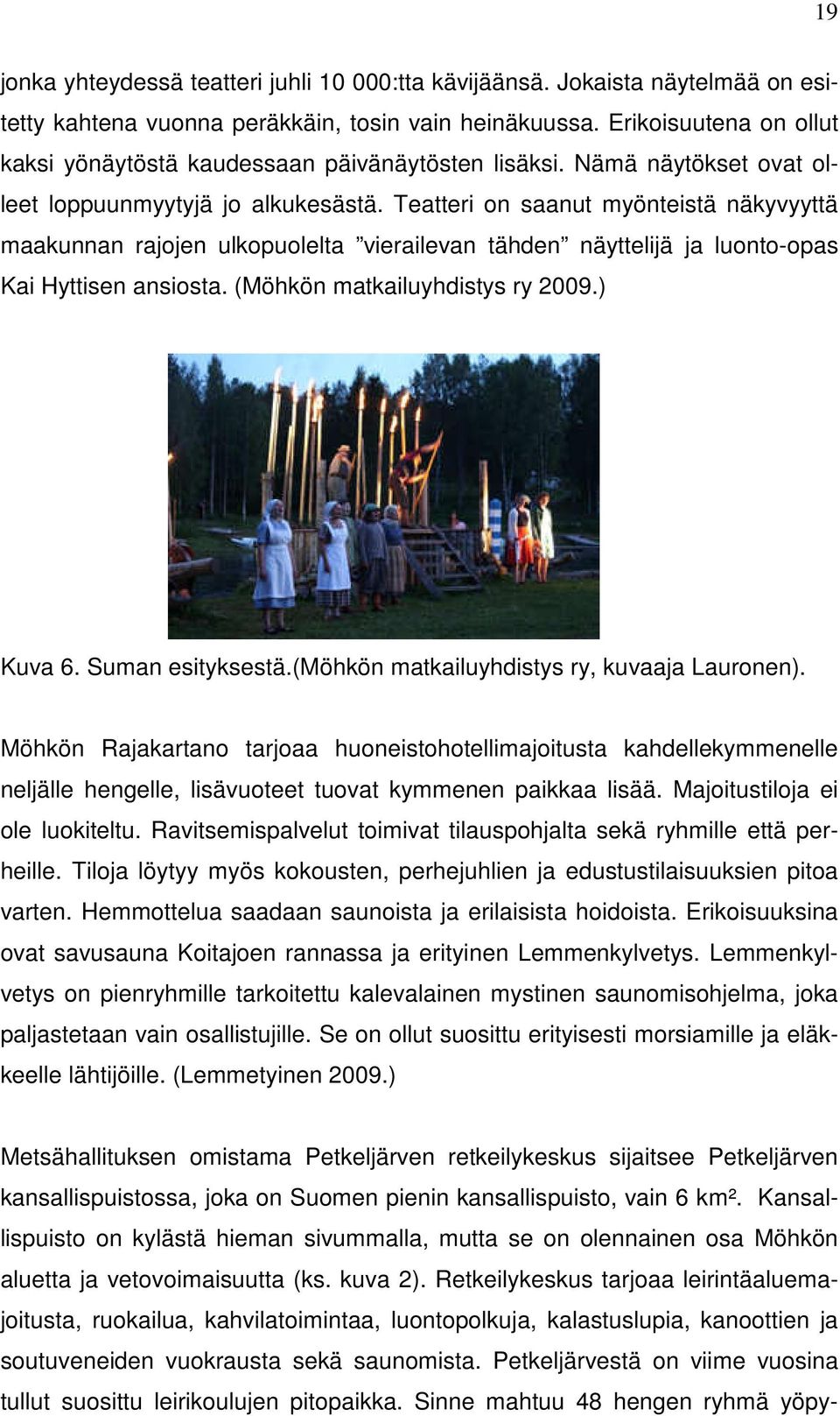 Teatteri on saanut myönteistä näkyvyyttä maakunnan rajojen ulkopuolelta vierailevan tähden näyttelijä ja luonto-opas Kai Hyttisen ansiosta. (Möhkön matkailuyhdistys ry 2009.) Kuva 6.