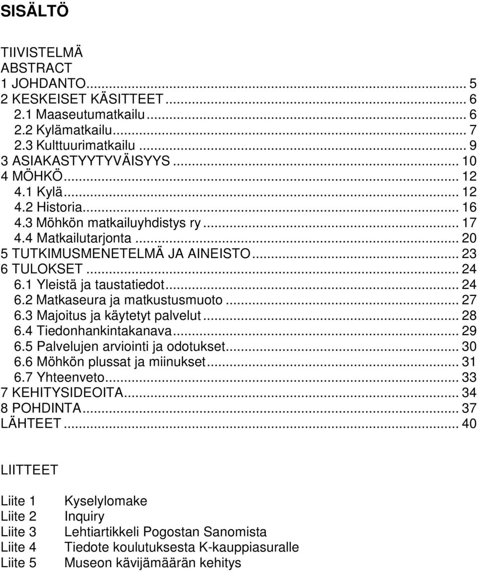 .. 27 6.3 Majoitus ja käytetyt palvelut... 28 6.4 Tiedonhankintakanava... 29 6.5 Palvelujen arviointi ja odotukset... 30 6.6 Möhkön plussat ja miinukset... 31 6.7 Yhteenveto... 33 7 KEHITYSIDEOITA.