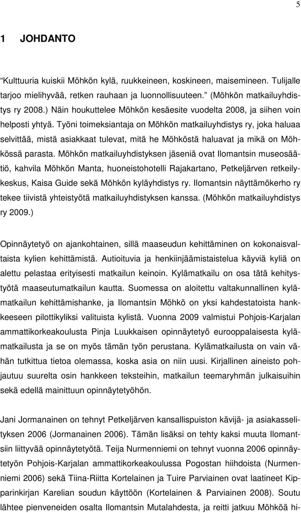 Työni toimeksiantaja on Möhkön matkailuyhdistys ry, joka haluaa selvittää, mistä asiakkaat tulevat, mitä he Möhköstä haluavat ja mikä on Möhkössä parasta.