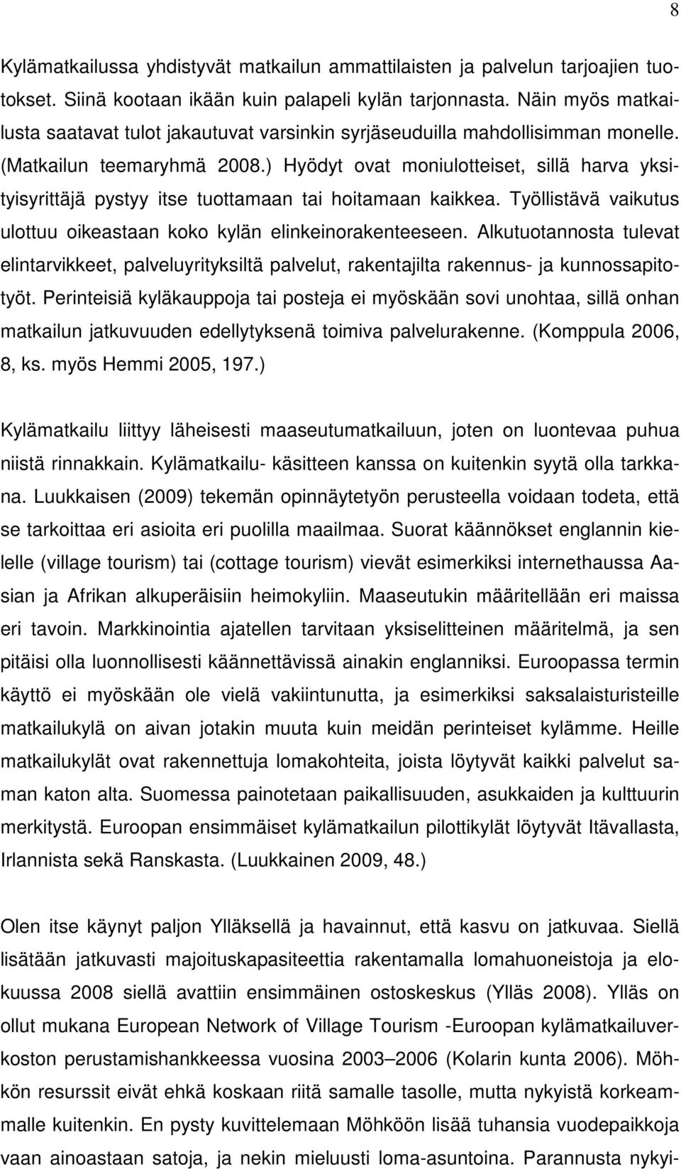 ) Hyödyt ovat moniulotteiset, sillä harva yksityisyrittäjä pystyy itse tuottamaan tai hoitamaan kaikkea. Työllistävä vaikutus ulottuu oikeastaan koko kylän elinkeinorakenteeseen.