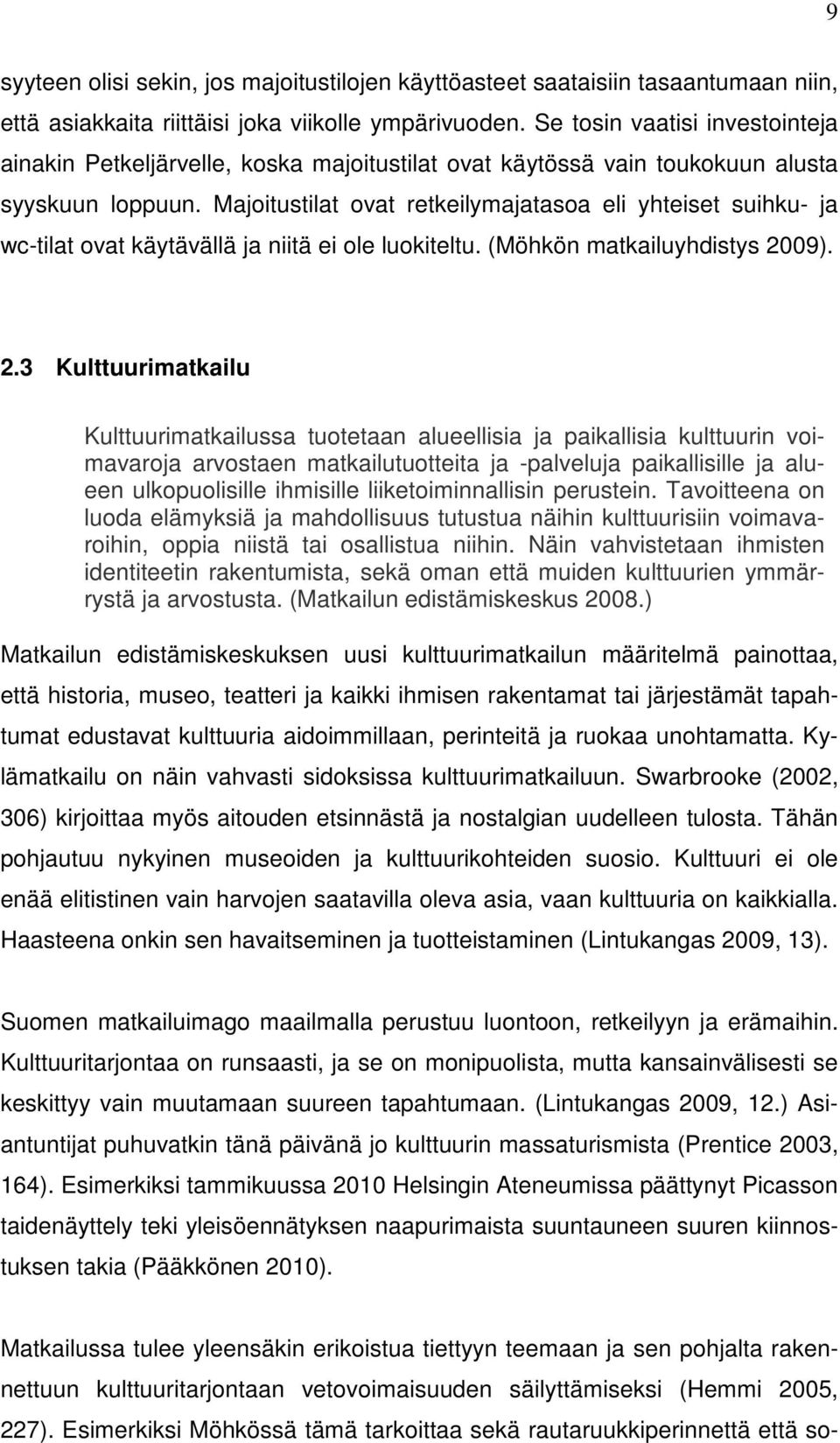 Majoitustilat ovat retkeilymajatasoa eli yhteiset suihku- ja wc-tilat ovat käytävällä ja niitä ei ole luokiteltu. (Möhkön matkailuyhdistys 20