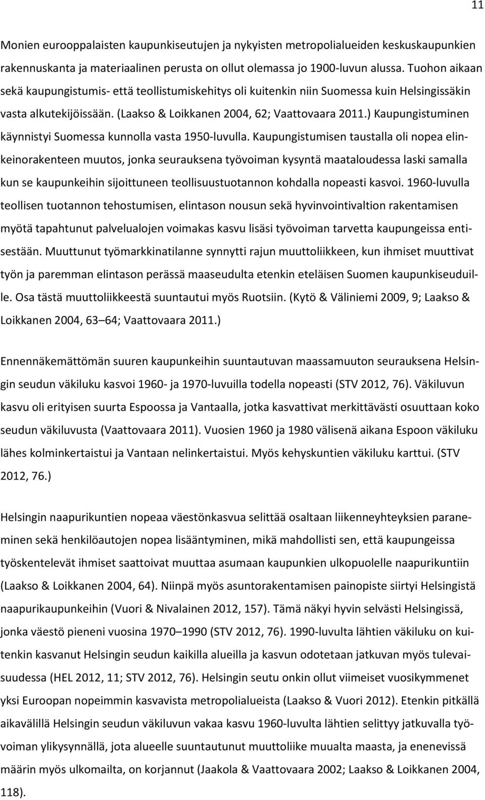 ) Kaupungistuminen käynnistyi Suomessa kunnolla vasta 1950-luvulla.