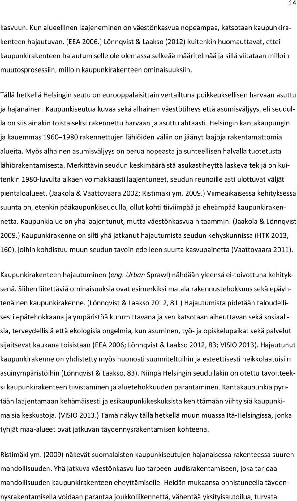 ominaisuuksiin. Tällä hetkellä Helsingin seutu on eurooppalaisittain vertailtuna poikkeuksellisen harvaan asuttu ja hajanainen.