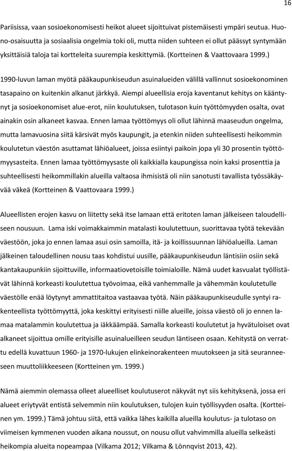 ) 1990-luvun laman myötä pääkaupunkiseudun asuinalueiden välillä vallinnut sosioekonominen tasapaino on kuitenkin alkanut järkkyä.