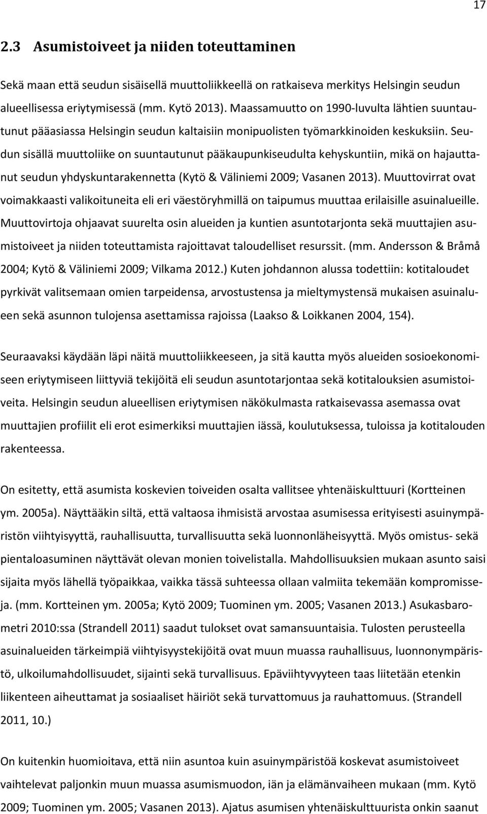 Seudun sisällä muuttoliike on suuntautunut pääkaupunkiseudulta kehyskuntiin, mikä on hajauttanut seudun yhdyskuntarakennetta (Kytö & Väliniemi 2009; Vasanen 2013).