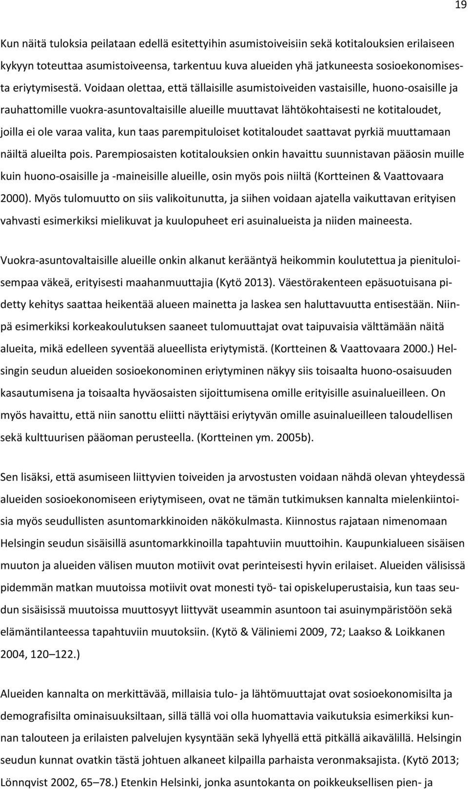 Voidaan olettaa, että tällaisille asumistoiveiden vastaisille, huono-osaisille ja rauhattomille vuokra-asuntovaltaisille alueille muuttavat lähtökohtaisesti ne kotitaloudet, joilla ei ole varaa