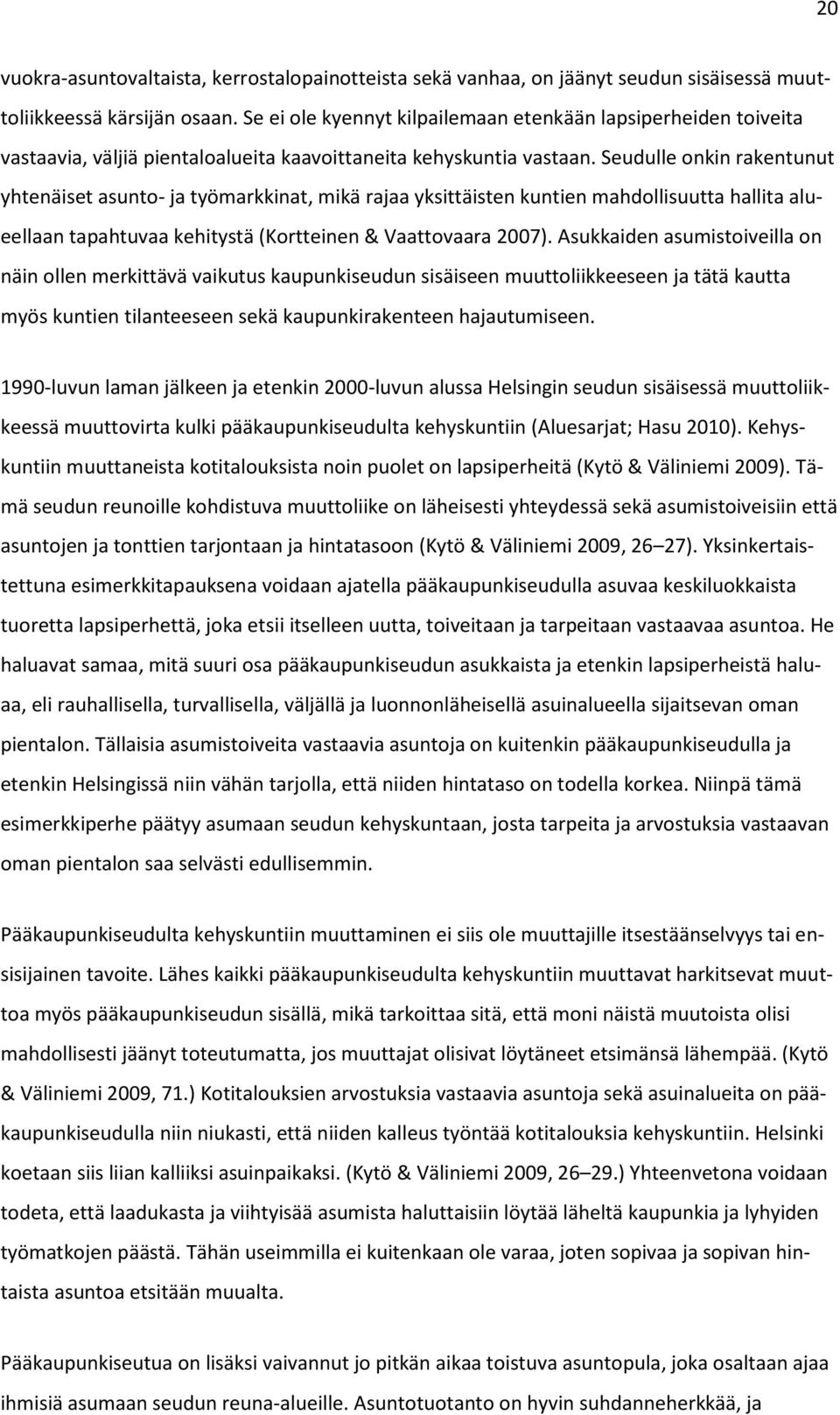 Seudulle onkin rakentunut yhtenäiset asunto- ja työmarkkinat, mikä rajaa yksittäisten kuntien mahdollisuutta hallita alueellaan tapahtuvaa kehitystä (Kortteinen & Vaattovaara 2007).