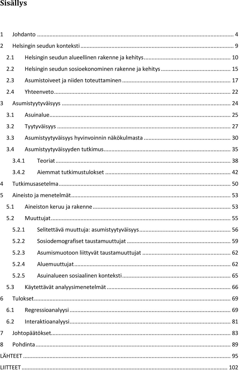 4 Asumistyytyväisyyden tutkimus... 35 3.4.1 Teoriat... 38 3.4.2 Aiemmat tutkimustulokset... 42 4 Tutkimusasetelma... 50 5 Aineisto ja menetelmät... 53 5.1 Aineiston keruu ja rakenne... 53 5.2 Muuttujat.