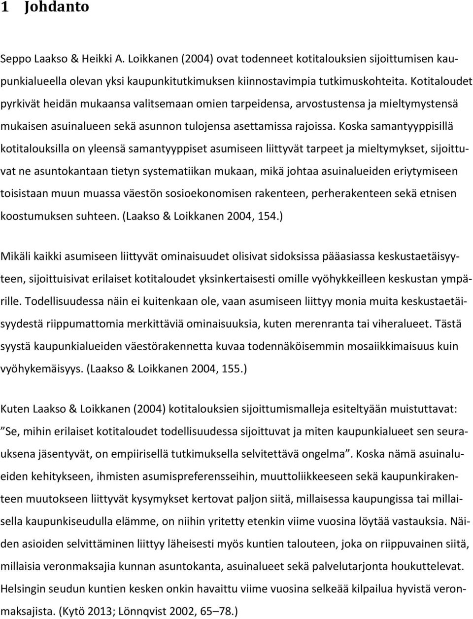 Koska samantyyppisillä kotitalouksilla on yleensä samantyyppiset asumiseen liittyvät tarpeet ja mieltymykset, sijoittuvat ne asuntokantaan tietyn systematiikan mukaan, mikä johtaa asuinalueiden