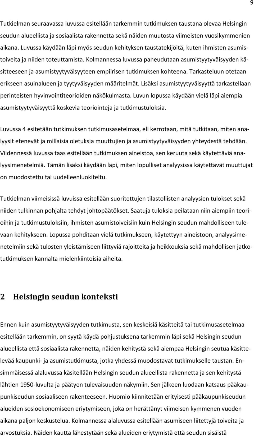 Kolmannessa luvussa paneudutaan asumistyytyväisyyden käsitteeseen ja asumistyytyväisyyteen empiirisen tutkimuksen kohteena. Tarkasteluun otetaan erikseen asuinalueen ja tyytyväisyyden määritelmät.