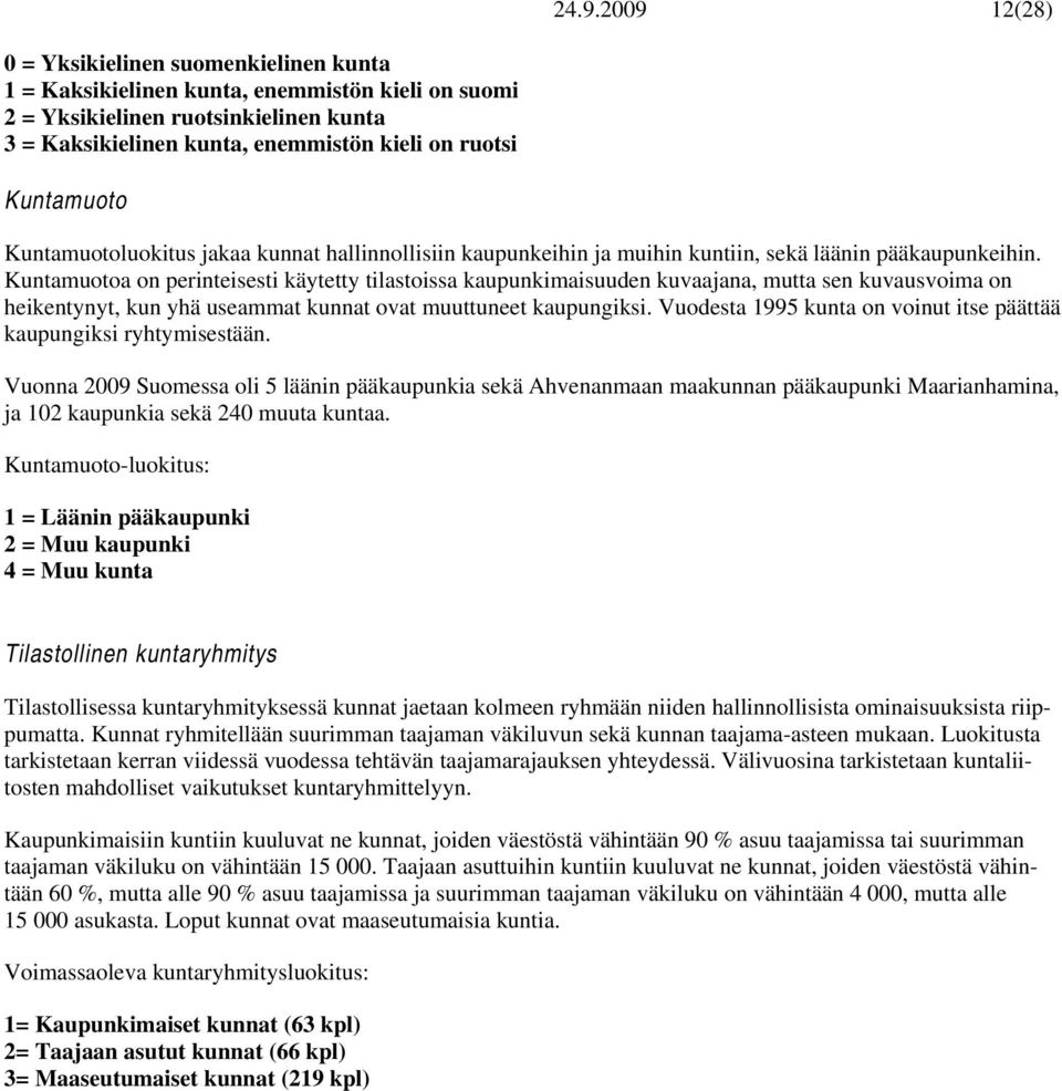 Kuntamuotoa on perinteisesti käytetty tilastoissa kaupunkimaisuuden kuvaajana, mutta sen kuvausvoima on heikentynyt, kun yhä useammat kunnat ovat muuttuneet kaupungiksi.