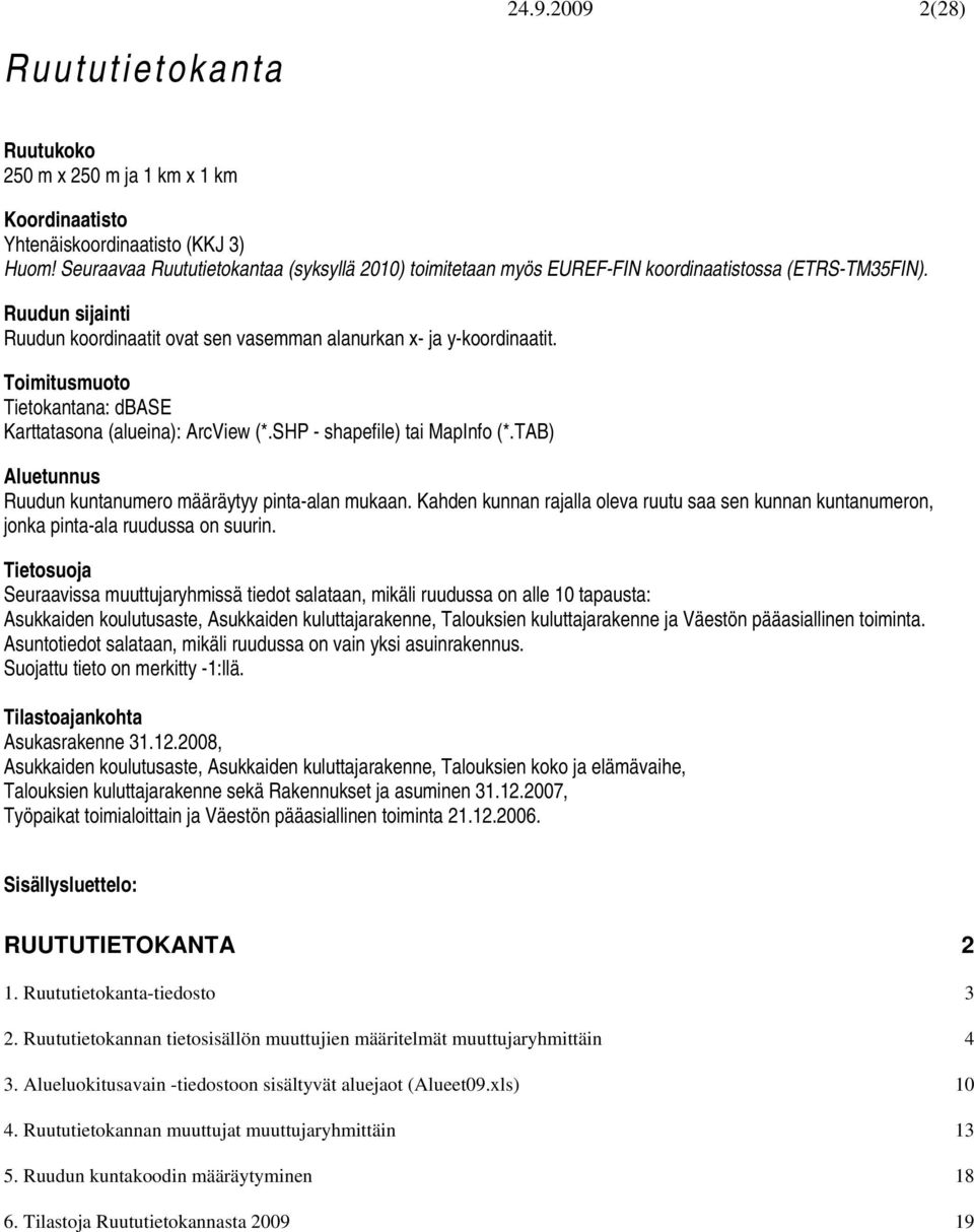 Toimitusmuoto Tietokantana: dbase Karttatasona (alueina): ArcView (*.SHP - shapefile) tai MapInfo (*.TAB) Aluetunnus Ruudun kuntanumero määräytyy pinta-alan mukaan.