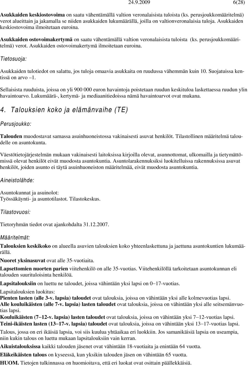 Asukkaiden ostovoimakertymä on saatu vähentämällä valtion veronalaisista tuloista (ks. perusjoukkomääritelmä) verot. Asukkaiden ostovoimakertymä ilmoitetaan euroina.