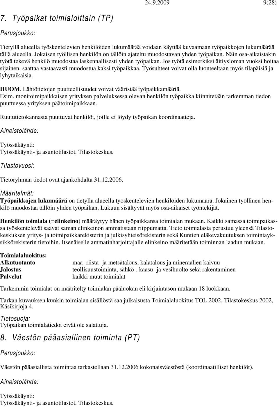 Jos työtä esimerkiksi äitiysloman vuoksi hoitaa sijainen, saattaa vastaavasti muodostua kaksi työpaikkaa. Työsuhteet voivat olla luonteeltaan myös tilapäisiä ja lyhytaikaisia. HUOM.