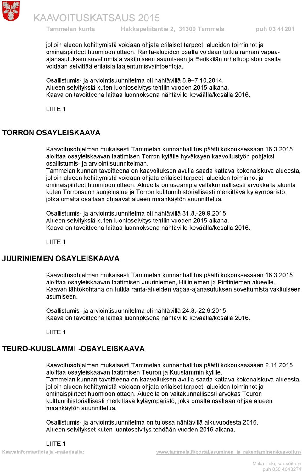 Osallistumis- ja arviointisuunnitelma oli nähtävillä 8.9 7.10.2014. Alueen selvityksiä kuten luontoselvitys tehtiin vuoden 2015 aikana.