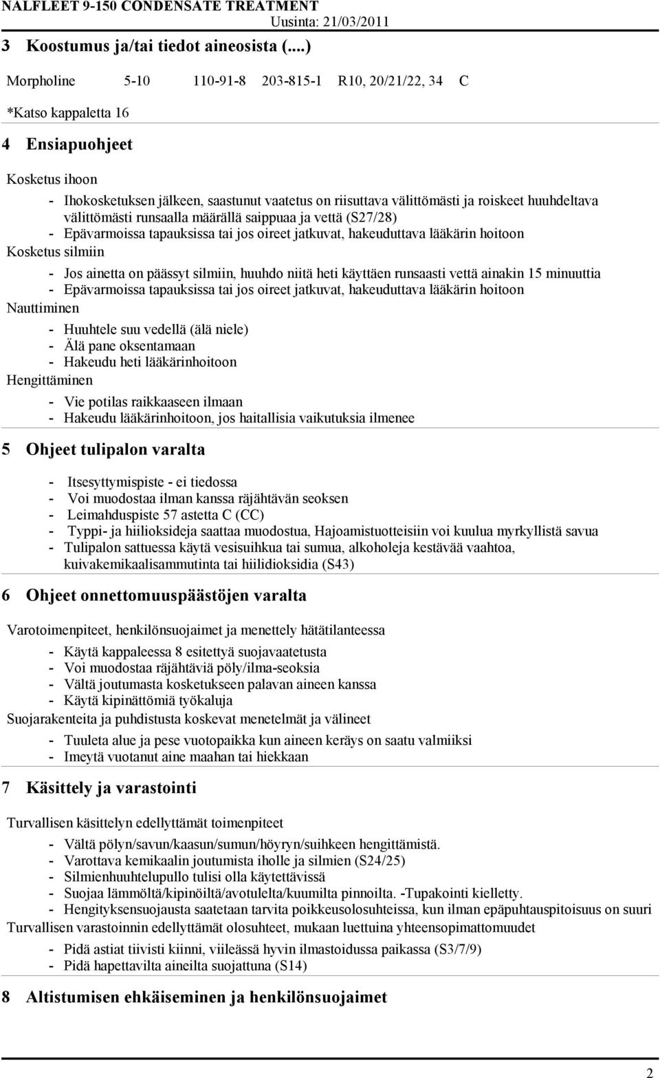 huuhdeltava välittömästi runsaalla määrällä saippuaa ja vettä (S27/28) - Epävarmoissa tapauksissa tai jos oireet jatkuvat, hakeuduttava lääkärin hoitoon Kosketus silmiin - Jos ainetta on päässyt