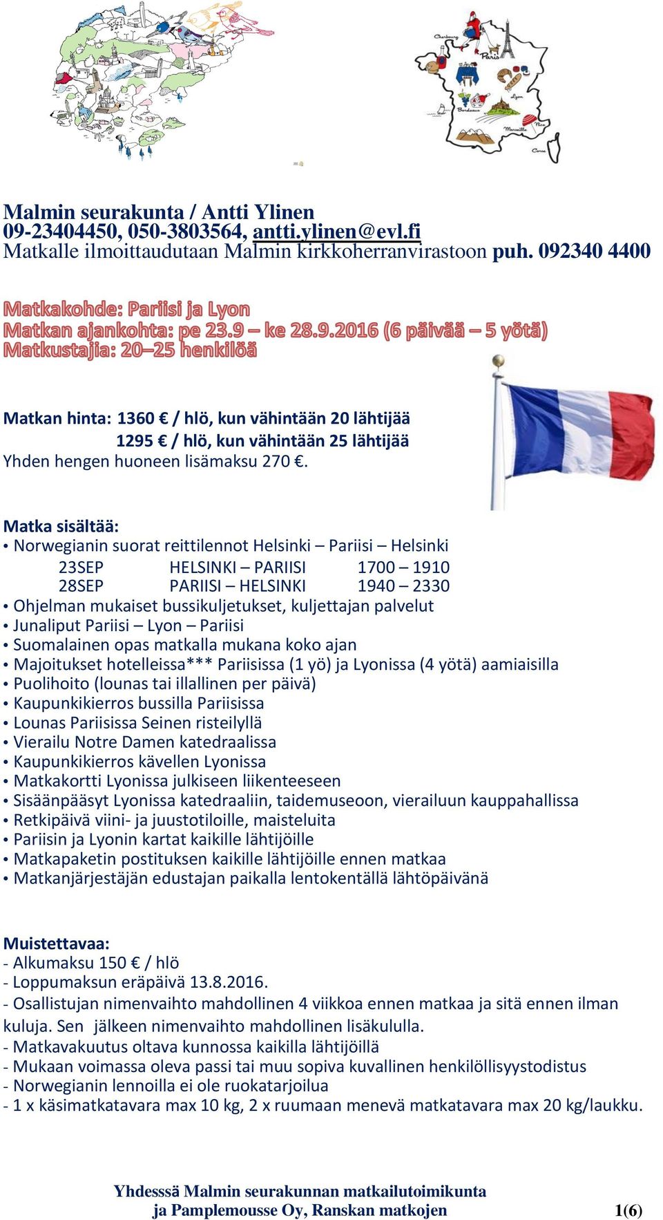 Matka sisältää: Norwegianin suorat reittilennot Helsinki Pariisi Helsinki 23SEP HELSINKI PARIISI 1700 1910 28SEP PARIISI HELSINKI 1940 2330 Ohjelman mukaiset bussikuljetukset, kuljettajan palvelut