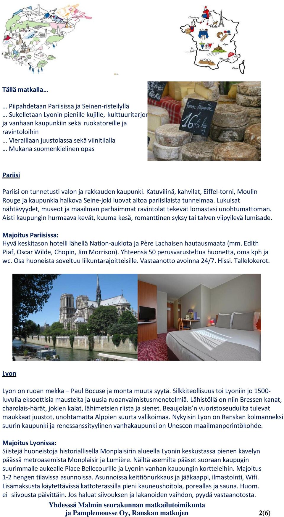 Katuvilinä, kahvilat, Eiffel-torni, Moulin Rouge ja kaupunkia halkova Seine-joki luovat aitoa pariisilaista tunnelmaa.