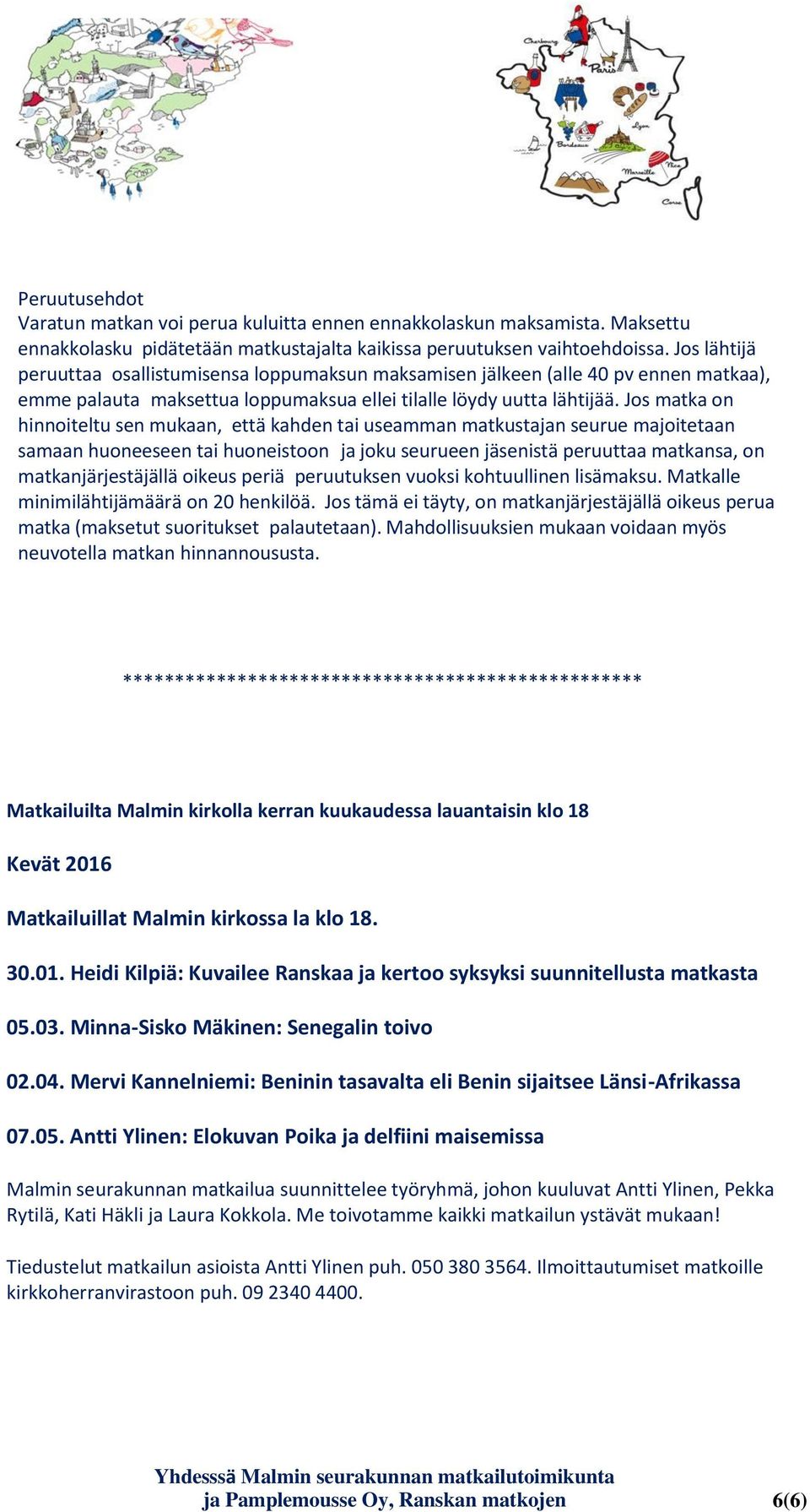 Jos matka on hinnoiteltu sen mukaan, että kahden tai useamman matkustajan seurue majoitetaan samaan huoneeseen tai huoneistoon ja joku seurueen jäsenistä peruuttaa matkansa, on matkanjärjestäjällä