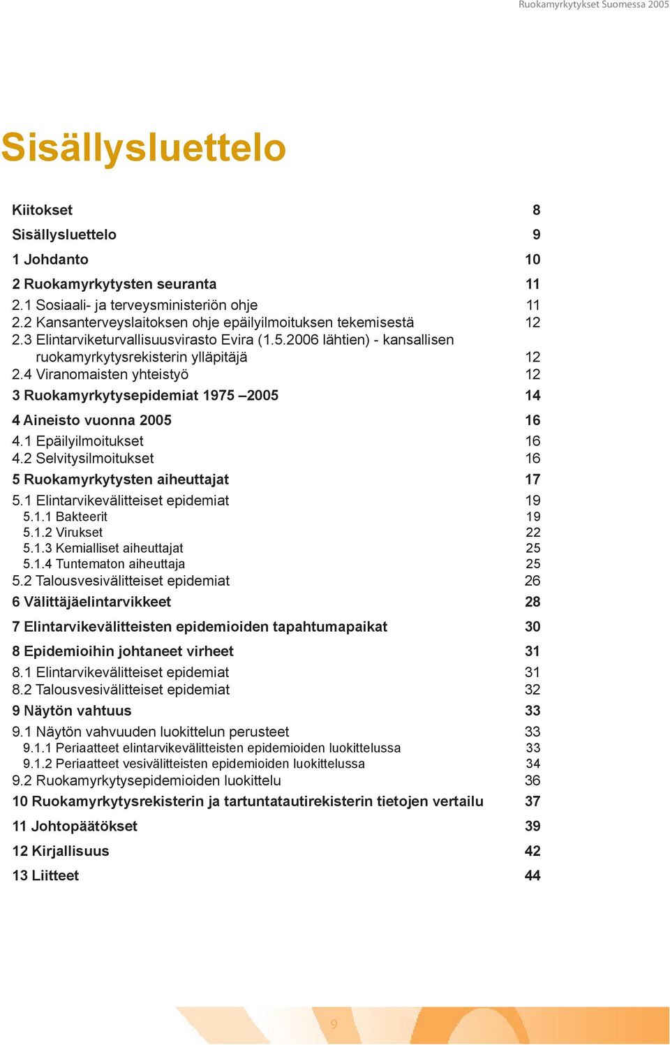 4 Viranomaisten yhteistyö 12 3 Ruokamyrkytysepidemiat 1975 2005 14 4 Aineisto vuonna 2005 16 4.1 Epäilyilmoitukset 16 4.2 Selvitysilmoitukset 16 5 Ruokamyrkytysten aiheuttajat 17 5.