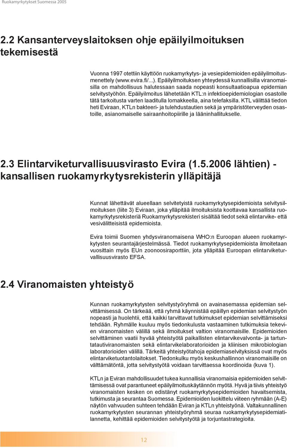 Epäilyilmoitus lähetetään KTL:n infektioepidemiologian osastolle tätä tarkoitusta varten laaditulla lomakkeella, aina telefaksilla.