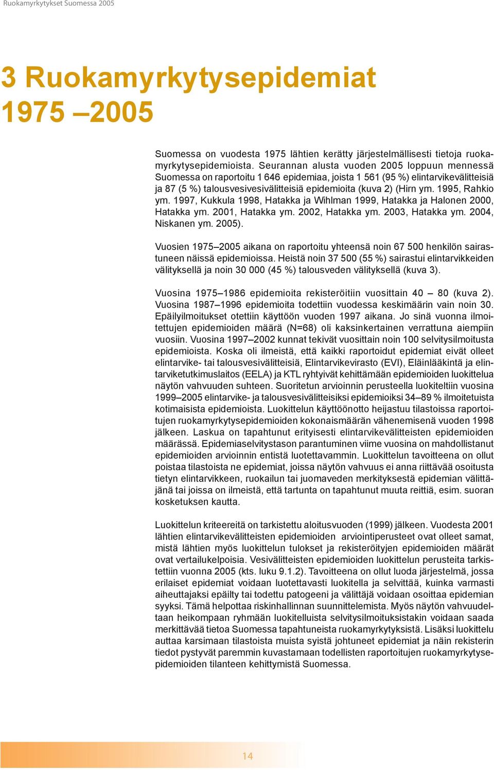 1995, Rahkio ym. 1997, Kukkula 1998, Hatakka ja Wihlman 1999, Hatakka ja Halonen 2000, Hatakka ym. 2001, Hatakka ym. 2002, Hatakka ym. 2003, Hatakka ym. 2004, Niskanen ym. 2005).