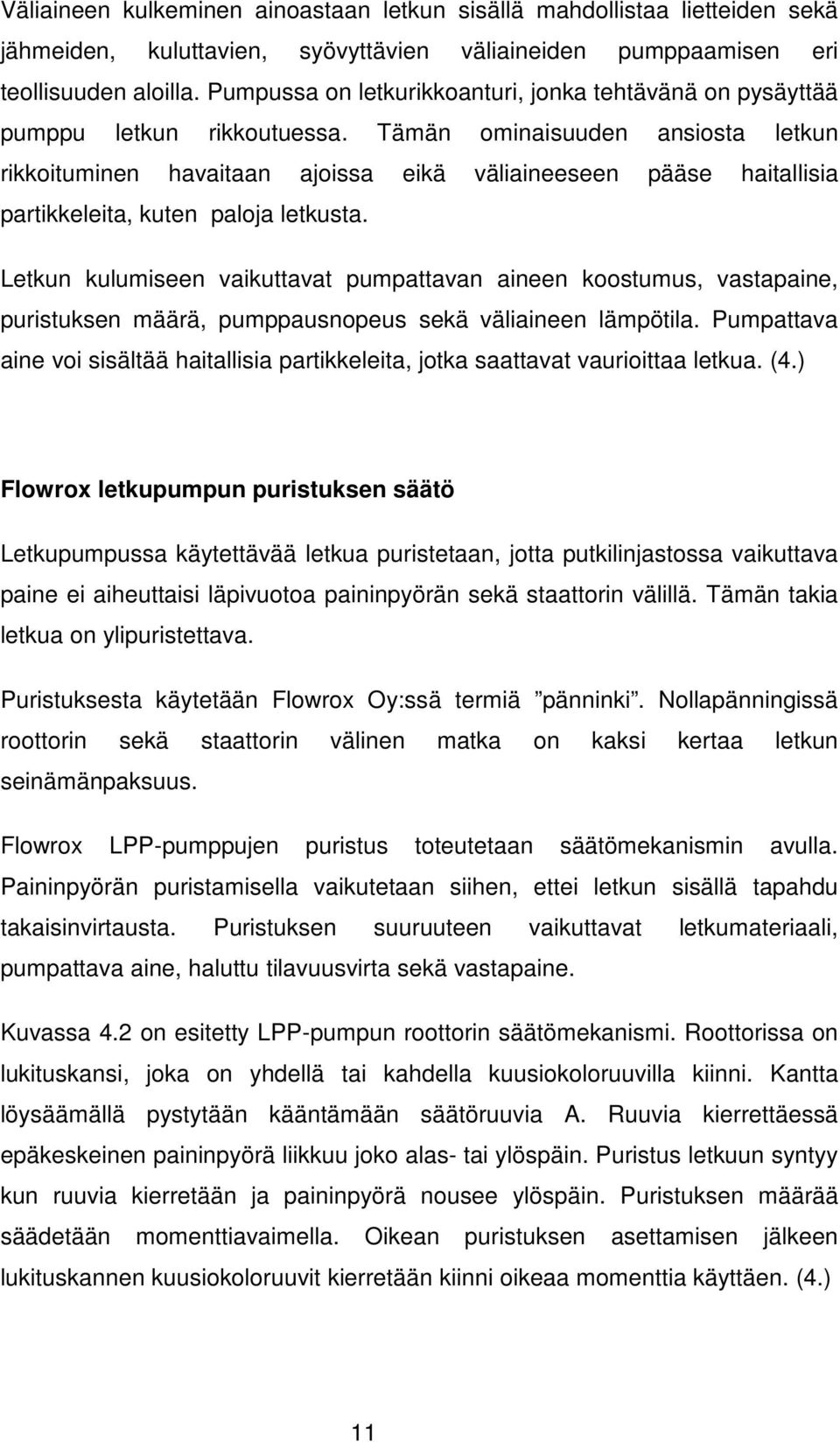 Tämän ominaisuuden ansiosta letkun rikkoituminen havaitaan ajoissa eikä väliaineeseen pääse haitallisia partikkeleita, kuten paloja letkusta.