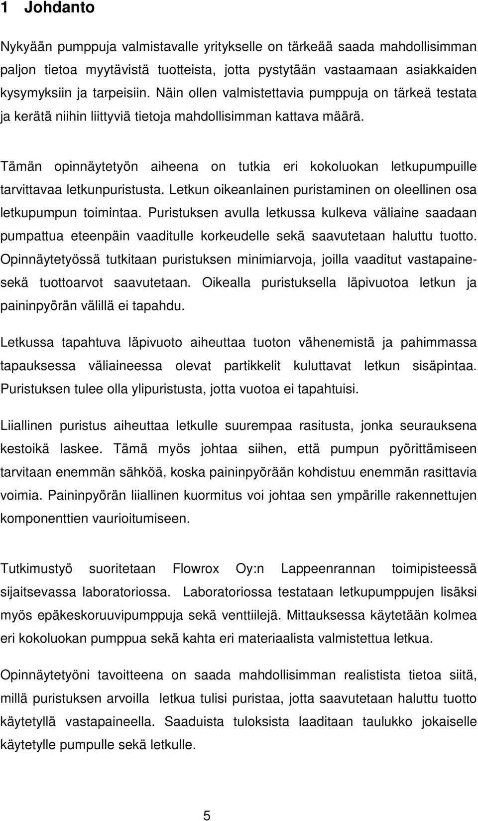 Tämän opinnäytetyön aiheena on tutkia eri kokoluokan letkupumpuille tarvittavaa letkunpuristusta. Letkun oikeanlainen puristaminen on oleellinen osa letkupumpun toimintaa.