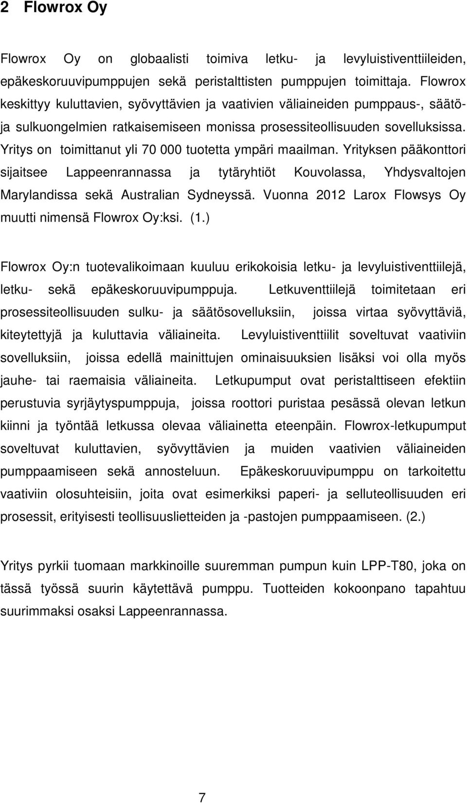 Yritys on toimittanut yli 70 000 tuotetta ympäri maailman. Yrityksen pääkonttori sijaitsee Lappeenrannassa ja tytäryhtiöt Kouvolassa, Yhdysvaltojen Marylandissa sekä Australian Sydneyssä.