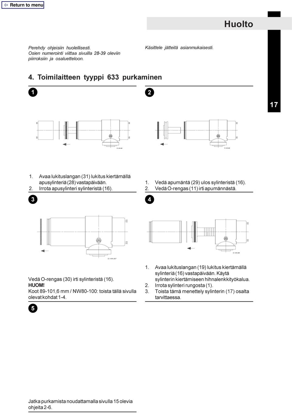 Vedä apumäntä (29) ulos sylinteristä (16). 2. Vedä O-rengas (11) irti apumännästä. 4 Vedä O-rengas (30) irti sylinteristä (16). HUOM!