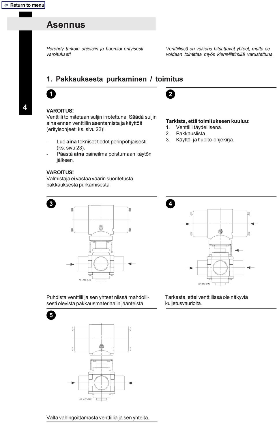 - Lue aina tekniset tiedot perinpohjaisesti (ks. sivu 23). - Päästä aina paineilma poistumaan käytön jälkeen. VAROITUS! Valmistaja ei vastaa väärin suoritetusta pakkauksesta purkamisesta.