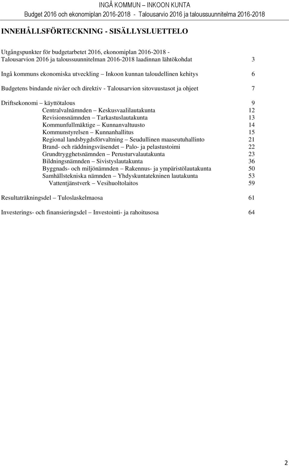 Keskusvaalilautakunta 12 Revisionsnämnden Tarkastuslautakunta 13 Kommunfullmäktige Kunnanvaltuusto 14 Kommunstyrelsen Kunnanhallitus 15 Regional landsbygdsförvaltning Seudullinen maaseutuhallinto 21