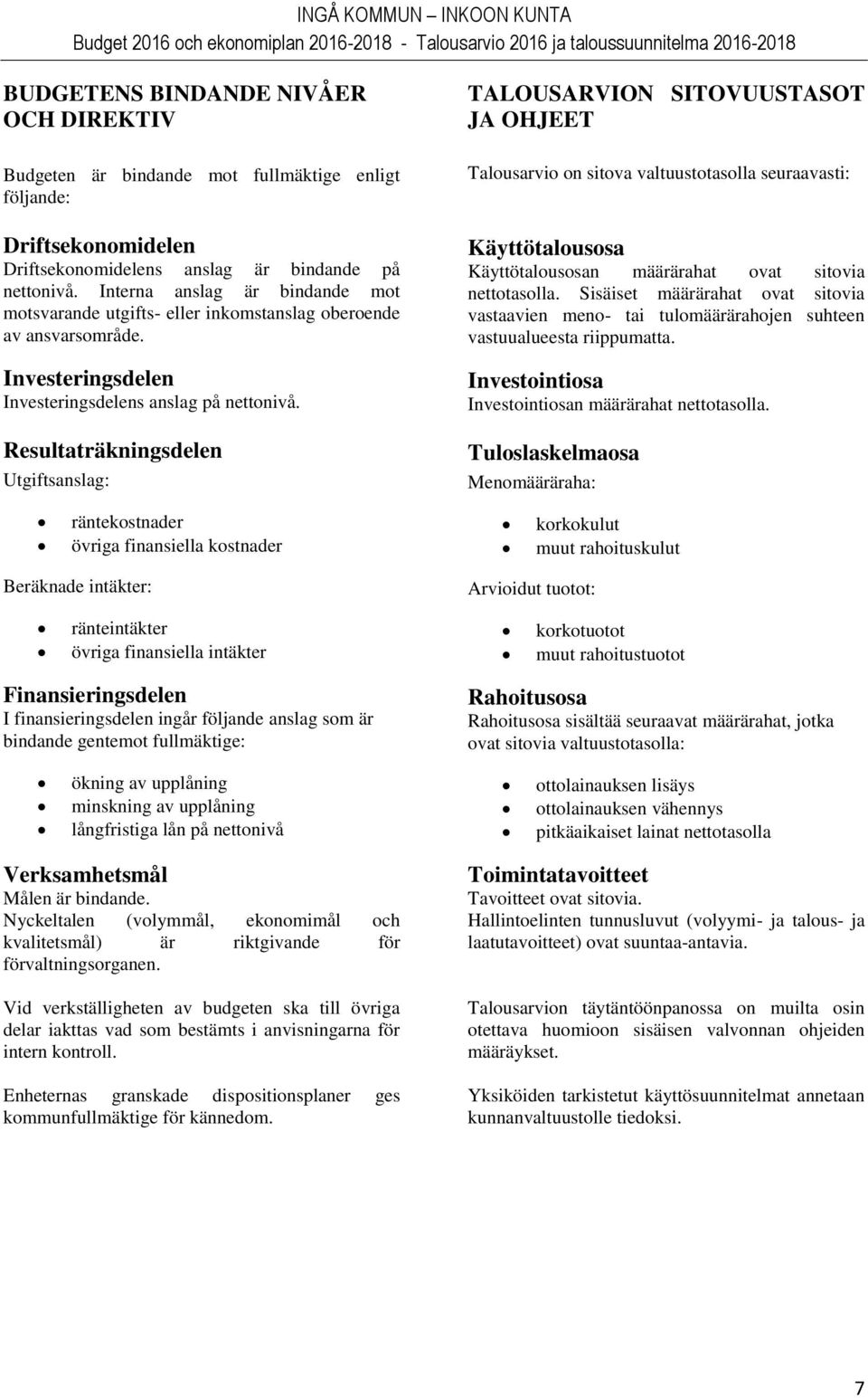 Resultaträkningsdelen Utgiftsanslag: TALOUSARVION SITOVUUSTASOT JA OHJEET Talousarvio on sitova valtuustotasolla seuraavasti: Käyttötalousosa Käyttötalousosan määrärahat ovat sitovia nettotasolla.