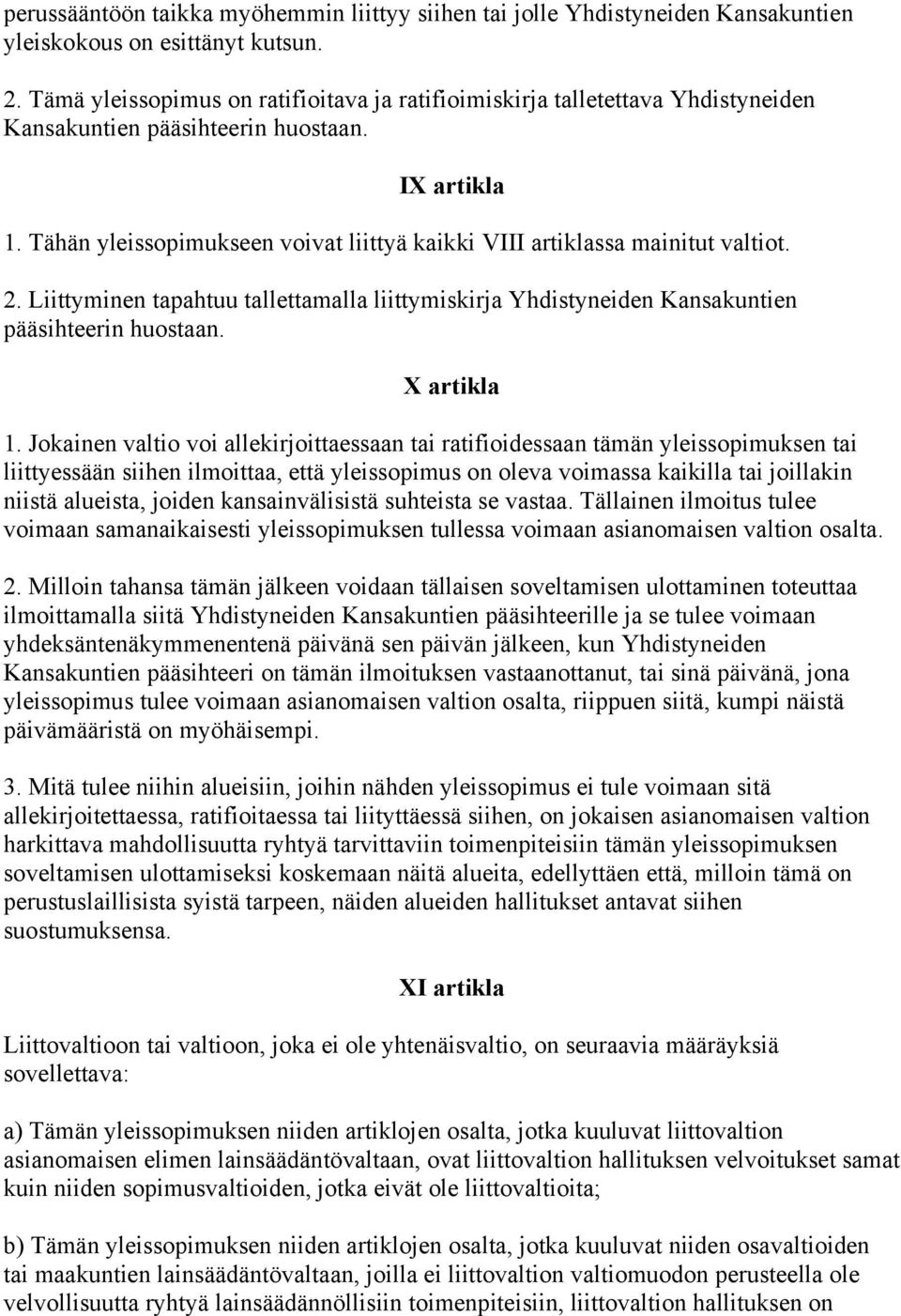 Tähän yleissopimukseen voivat liittyä kaikki VIII artiklassa mainitut valtiot. 2. Liittyminen tapahtuu tallettamalla liittymiskirja Yhdistyneiden Kansakuntien pääsihteerin huostaan. X artikla 1.