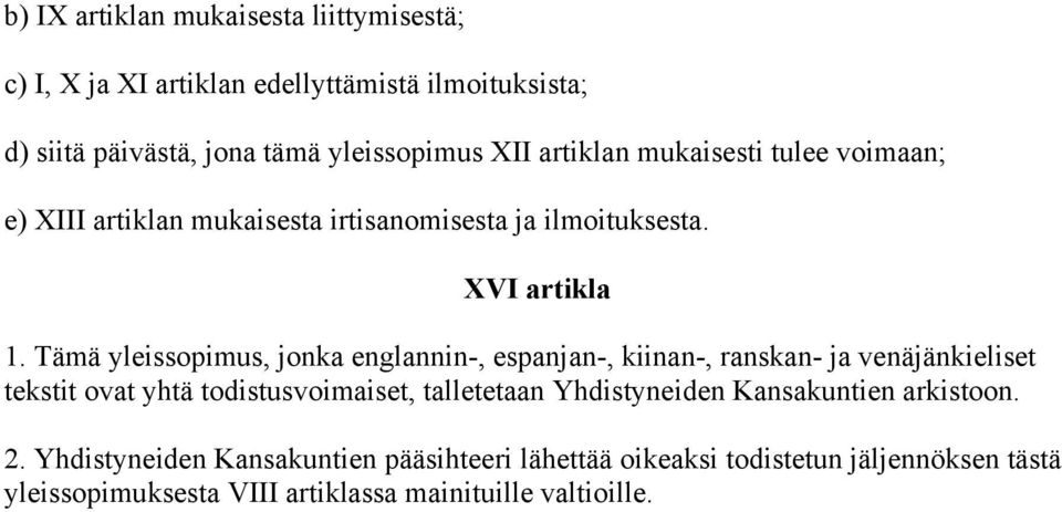 Tämä yleissopimus, jonka englannin-, espanjan-, kiinan-, ranskan- ja venäjänkieliset tekstit ovat yhtä todistusvoimaiset, talletetaan