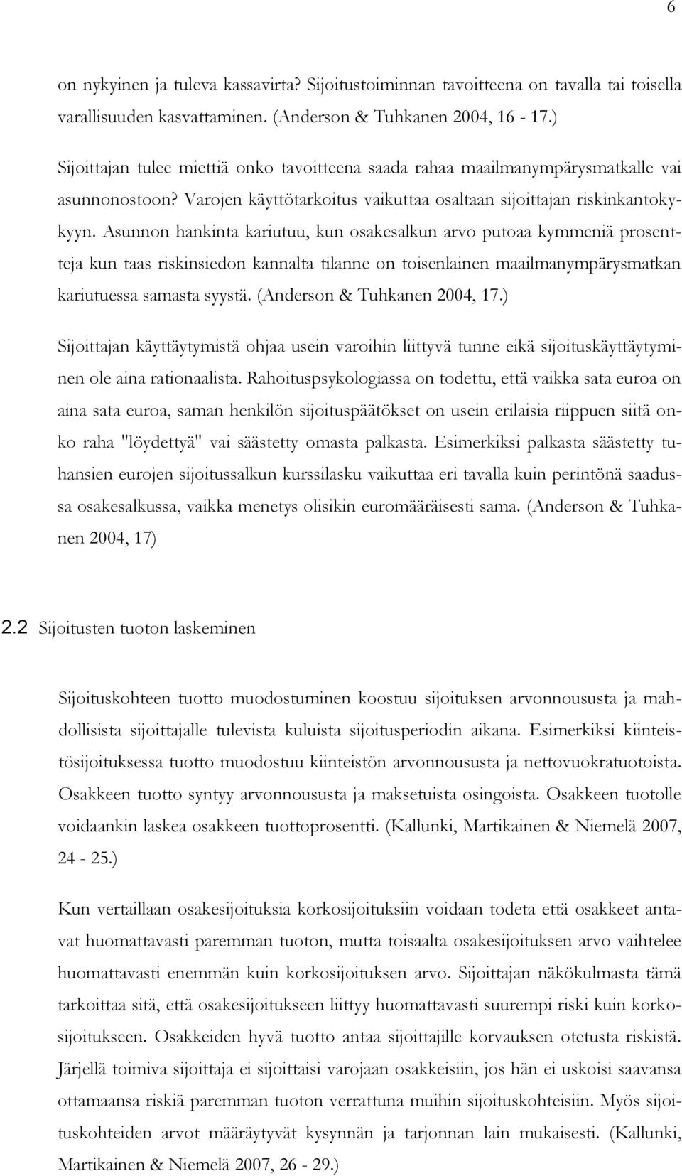 Asunnon hankinta kariutuu, kun osakesalkun arvo putoaa kymmeniä prosentteja kun taas riskinsiedon kannalta tilanne on toisenlainen maailmanympärysmatkan kariutuessa samasta syystä.