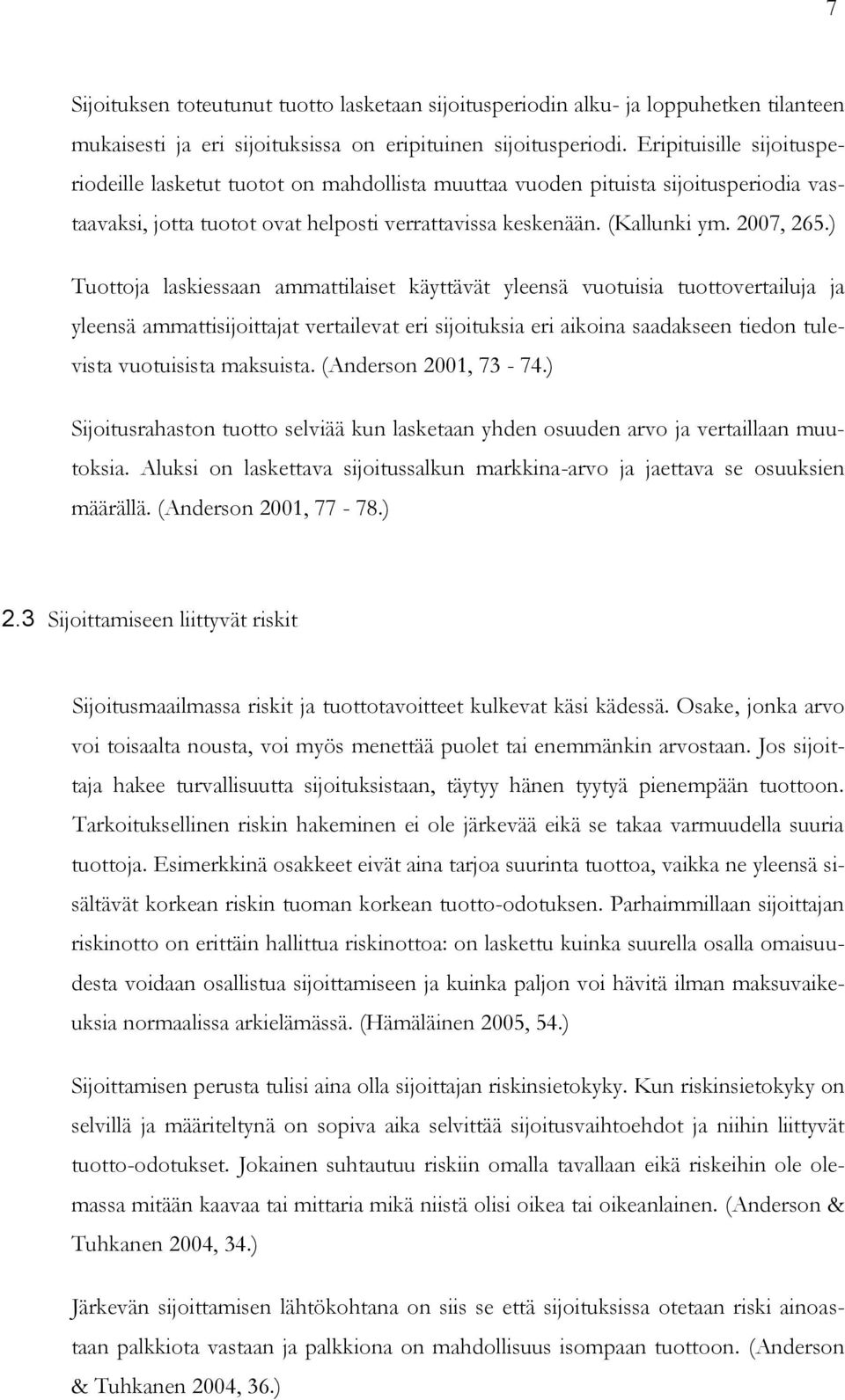 ) Tuottoja laskiessaan ammattilaiset käyttävät yleensä vuotuisia tuottovertailuja ja yleensä ammattisijoittajat vertailevat eri sijoituksia eri aikoina saadakseen tiedon tulevista vuotuisista